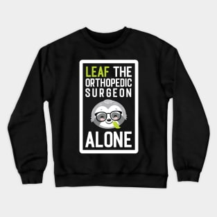 Funny Orthopedic Surgeon Pun - Leaf me Alone - Gifts for Orthopedic Surgeons Crewneck Sweatshirt